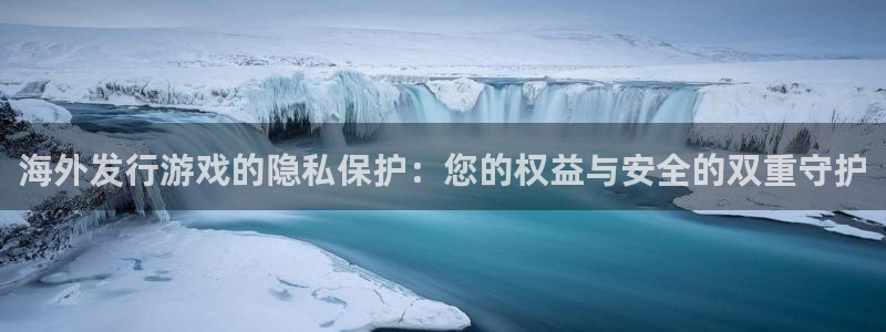 法国bbin视讯：海外发行游戏的隐私保护：您的权益与安全的双重守护